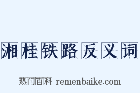 湘桂铁路反义词是什么意思的图片